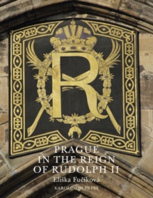 Prague in the Reign of Rudolph II : Mannerist Art and Architecture in the Imperial Capital, 1583-1612
