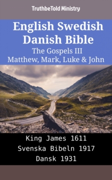 English Swedish Danish Bible - The Gospels III - Matthew, Mark, Luke & John : King James 1611 - Svenska Bibeln 1917 - Dansk 1931