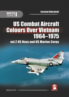 Us Combat Aircraft Colours Over Vietnam 1964 - 1975. Volume 2 : Us Navy and Us Marine Corps