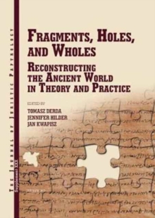 JJP Supplement 30 (2016) Journal of Juristic Papyrology : Fragments, Holes, and Wholes: Reconstrucing the Ancient World in Theory and Practice