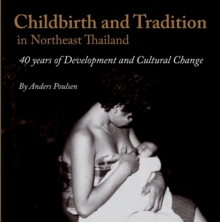 Childbirth and Tradition in Northeast Thailand : Forty Years of Development and Cultural Change