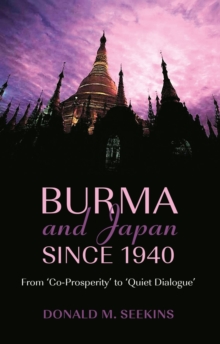 Burma and Japan Since 1940 : From 'Co-Prosperity' to 'Quiet Dialogue'