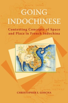 Going Indochinese : Contesting Concepts of Space and Place in French Indochina