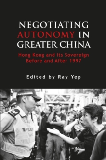 Negotiating Autonomy in Greater China : Hong Kong and Its Sovereign Before and After 1997