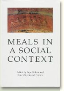 Meals in a Social Context : Aspects of the Communal Meal in the Hellenistic & Roman World, 2nd Edition