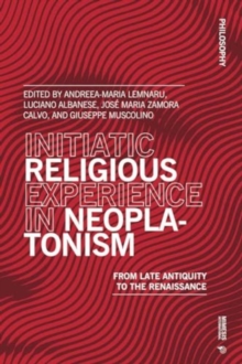 Initiatic Religious Experience in Neoplatonism : From Late Antiquity to the Renaissance