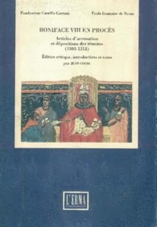 Boniface VIII en proces. : Articles d'accusation et depositions des temoins (1303-1311).