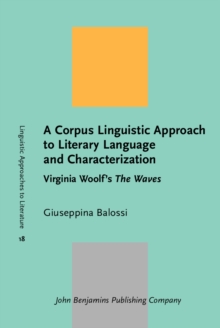 A Corpus Linguistic Approach to Literary Language and Characterization : Virginia Woolf's <i>The Waves</i>