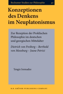 Konzeptionen des Denkens im Neuplatonismus : Zur Rezeption der Proklischen Philosophie im deutschen und georgischen Mittelalter. Dietrich von Freiberg - Berthold von Moosburg - Joane Petrizi