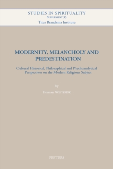 Modernity, Melancholy and Predestination : Cultural Historical, Philosophical and Psychoanalytical Perspectives on the Modern Religious Subject