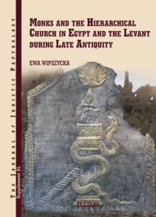 Monks and the Hierarchical Church in Egypt and the Levant during Late Antiquity : With a Chapter on Persian Christians in Late Antiquity by Adam Izdebski