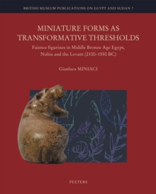 Miniature Forms as Transformative Thresholds : Faience Figurines in Middle Bronze Age Egypt, Nubia and the Levant (2100-1550 BC)