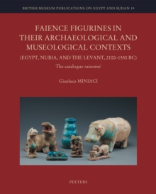 Faience Figurines in their Archaeological and Museological Contexts (Egypt, Nubia, and the Levant, 2100-1550 BC) : The Catalogue Raisonne