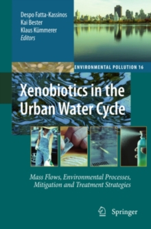 Xenobiotics in the Urban Water Cycle : Mass Flows, Environmental Processes, Mitigation and Treatment Strategies