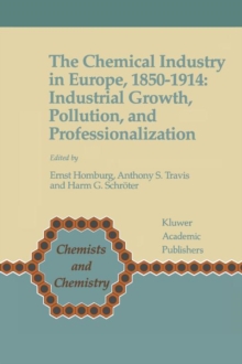 The Chemical Industry in Europe, 1850-1914 : Industrial Growth, Pollution, and Professionalization
