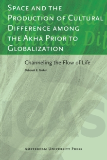 Space and the Production of Cultural Difference Among the Akha Prior to Globalization : Channeling the Flow of Life