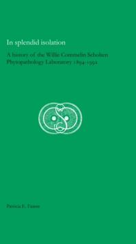 In Splendid Isolation : A History of the Willie Commelin Scholten Phytopathology Laboratory, 1894-1992