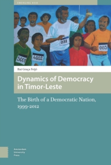 Dynamics of Democracy in Timor-Leste : The Birth of a Democratic Nation, 1999-2012