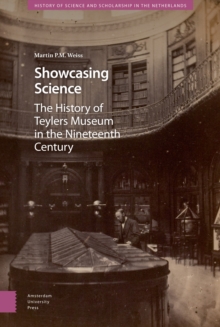 Showcasing Science : A History of Teylers Museum in the Nineteenth Century