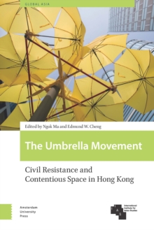 The Umbrella Movement : Civil Resistance and Contentious Space in Hong Kong, Revised Edition