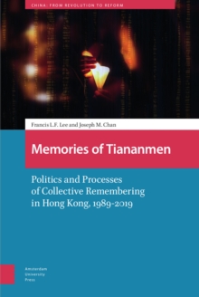 Memories of Tiananmen : Politics and Processes of Collective Remembering in Hong Kong, 1989-2019