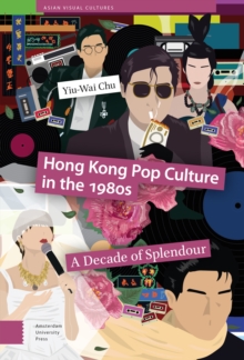 Hong Kong Pop Culture in the 1980s : A Decade of Splendour