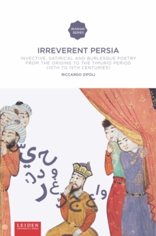 Irreverent Persia : Invective, Satirical and Burlesque Poetry from the Origins to the Timurid Period (10th to 15th century)