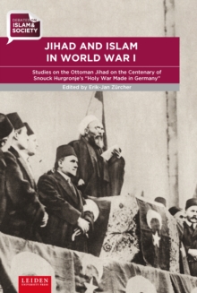 Jihad and Islam in World War I : Studies on the Ottoman Jihad at the centenary of Snouck Hurgronje’s “Holy War Made in Germany”