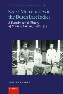 Swiss Mercenaries in the Dutch East Indies : A Transimperial History of Military Labour, 1848-1914