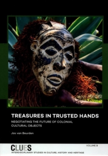 Treasures in Trusted Hands : Negotiating the Future of Colonial Cultural Objects