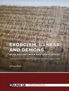 Exorcism, Illness and Demons in an Ancient Near Eastern Context : The Egyptian Magical Papyrus Leiden I 343 + 345
