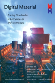 Digital Material : Tracing New Media in Everyday Life and Technology