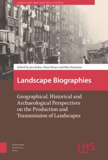 Landscape Biographies : Geographical, Historical and Archaeological Perspectives on the Production and Transmission of Landscapes