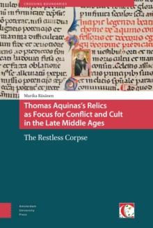 Thomas Aquinas's Relics as Focus for Conflict and Cult in the Late Middle Ages : The Restless Corpse