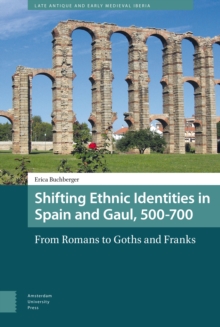 Shifting Ethnic Identities in Spain and Gaul, 500-700 : From Romans to Goths and Franks