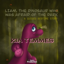 Liam, the Dinosaur Who Was Afraid of the Dark : A Guided Bedtime Story