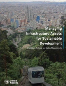 Managing infrastructure assets for sustainable development : a handbook for local and national governments