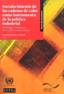 Fortalecimiento de las Cadenas de Valor como Instrumento de la Politica Industrial : Metodologia y Experiencia de la Cepal en Centroamerica