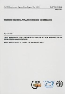 Report of the first Meeting on CFMC/WECAFC/OSPESCA/CRFM Working Group on Spawning Aggregations : Miami, United States of America 29-31 Oct 2013