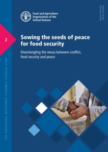 Sowing the seeds of peace for food security : disentangling the nexus between conflict, food security and peace