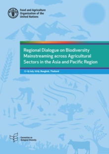 Regional dialogue on biodiversity mainstreaming across agricultural sectors in the Asia and Pacific region : 17-19 July 2019, Bangkok, Thailand