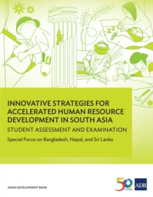 Innovative Strategies for Accelerated Human Resources Development in South Asia : Student Assessment and Examination: Special Focus on Bangladesh, Nepal, and Sri Lanka