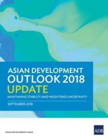 Asian Development Outlook 2018 Update : Maintaining Stability Amid Heightened Uncertainty