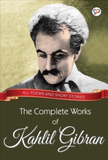 The Complete Works of Kahlil Gibran : All poems and short stories