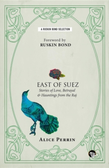 East of Suez : Stories of Love, Betrayal and Haunting from the Raj