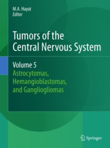 Tumors of the Central Nervous System, Volume 5 : Astrocytomas, Hemangioblastomas, and Gangliogliomas