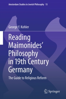 Reading Maimonides' Philosophy in 19th Century Germany : The Guide to Religious Reform