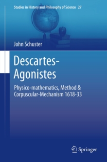 Descartes-Agonistes : Physico-mathematics, Method & Corpuscular-Mechanism 1618-33
