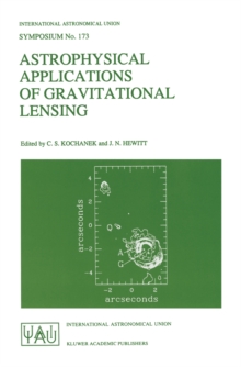 Astrophysical Applications of Gravitational Lensing : Proceedings of the 173rd Symposium of the International Astronomical Union, Held in Melbourne, Australia, 9-14 July, 1995