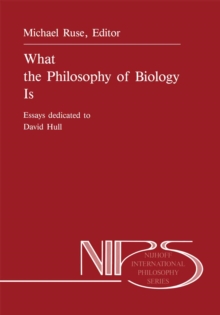 What the Philosophy of Biology Is : Essays dedicated to David Hull